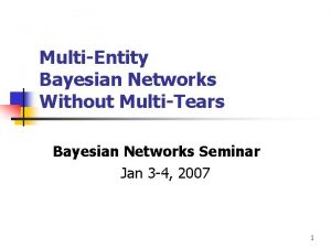 MultiEntity Bayesian Networks Without MultiTears Bayesian Networks Seminar