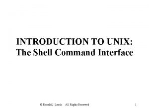 INTRODUCTION TO UNIX The Shell Command Interface Ronald