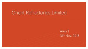 Orient Refractories Limited Arun T 18 th Nov