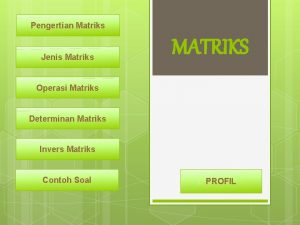 Pengertian Matriks Jenis Matriks MATRIKS Operasi Matriks Determinan