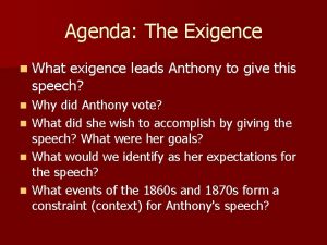 Agenda The Exigence n What exigence leads Anthony