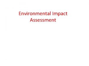 Environmental Impact Assessment Definition The term environmental Impact