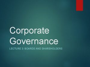 Corporate Governance LECTURE 3 BOARDS AND SHAREHOLDERS Boards