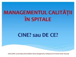 MANAGEMENTUL CALITII N SPITALE CINE sau DE CE