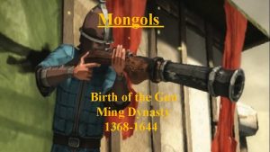 Mongols Birth of the Gun Ming Dynasty 1368