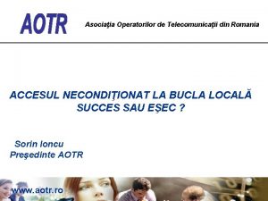 Asociaia Operatorilor de Telecomunicaii din Romania ACCESUL NECONDIIONAT