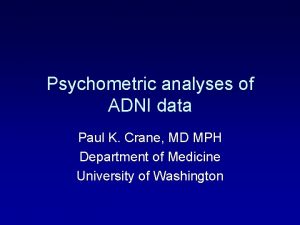 Psychometric analyses of ADNI data Paul K Crane