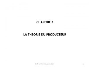 CHAPITRE 2 LA THEORIE DU PRODUCTEUR Ch 2