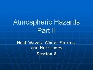 Atmospheric Hazards Part II Heat Waves Winter Storms