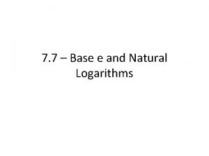 7 7 Base e and Natural Logarithms Natural