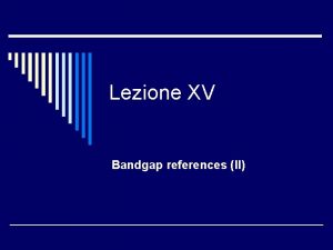 Lezione XV Bandgap references II Generazione di bandgap