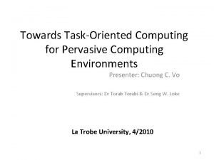 Towards TaskOriented Computing for Pervasive Computing Environments Presenter