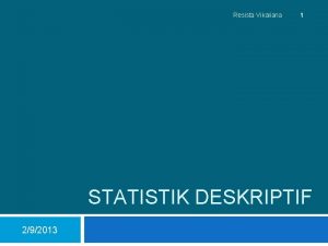 Resista Vikaliana 1 STATISTIK DESKRIPTIF 292013 Resista Vikaliana
