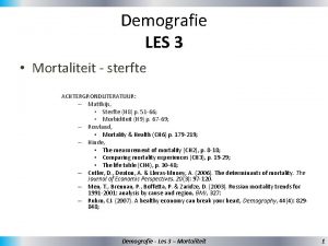 Demografie LES 3 Mortaliteit sterfte ACHTERGRONDLITERATUUR Matthijs Sterfte