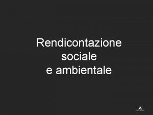 Rendicontazione sociale e ambientale La responsabilit sociale dellimpresa