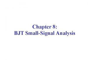 Chapter 8 BJT SmallSignal Analysis Slide 1 BJT