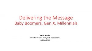 Delivering the Message Baby Boomers Gen X Millennials