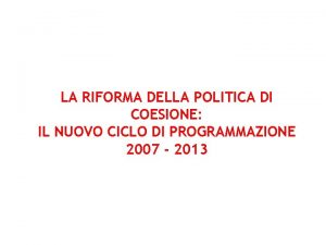 LA RIFORMA DELLA POLITICA DI COESIONE IL NUOVO