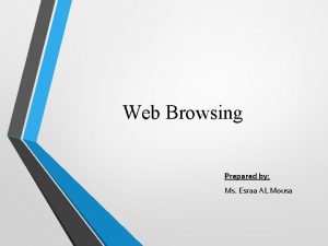 Web Browsing Prepared by Ms Esraa AL Mousa