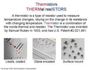 Thermistors THERMal res ISTORS A thermistor is a