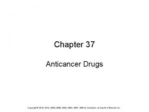 Chapter 37 Anticancer Drugs Copyright 2015 2012 2009