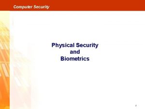 Computer Security Physical Security and Biometrics 1 Computer