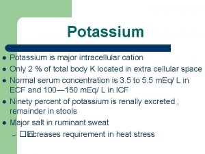 Potassium l l l Potassium is major intracellular