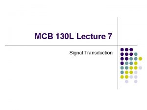 MCB 130 L Lecture 7 Signal Transduction This