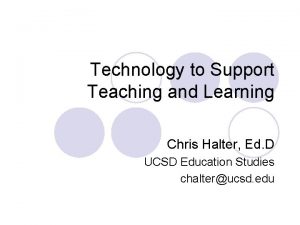 Technology to Support Teaching and Learning Chris Halter