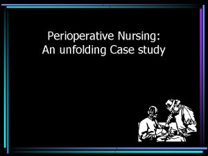 Perioperative Nursing An unfolding Case study The Case