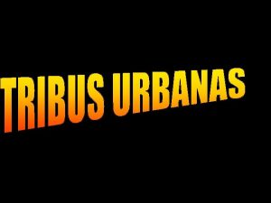 Definicin Una tribu urbana es un grupo de