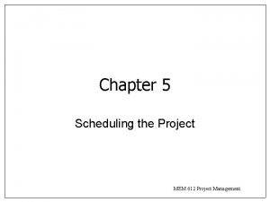 Chapter 5 Scheduling the Project MEM 612 Project