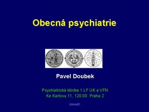 Obecn psychiatrie Pavel Doubek Psychiatrick klinika 1 LF