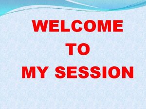WELCOME TO MY SESSION PRESENTED BY SHUVODWIP BISWAS