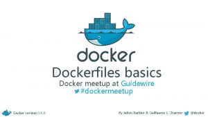 Dockerfiles basics Docker meetup at Guidewire dockermeetup Docker