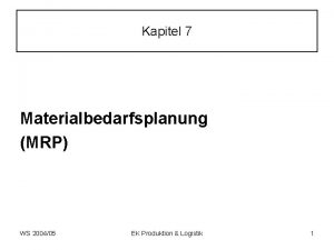 Kapitel 7 Materialbedarfsplanung MRP WS 200405 EK Produktion