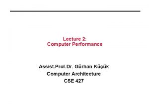 Lecture 2 Computer Performance Assist Prof Dr Grhan