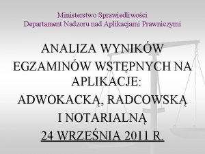 Ministerstwo Sprawiedliwoci Departament Nadzoru nad Aplikacjami Prawniczymi ANALIZA