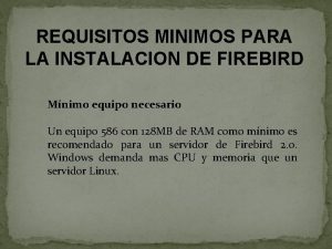 REQUISITOS MINIMOS PARA LA INSTALACION DE FIREBIRD Mnimo