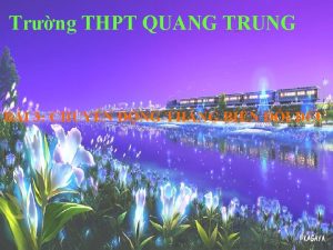 Trng THPT QUANG TRUNG BI 3 CHUYN NG