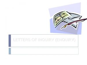 LETTERS OF INQUIRY ENQUIRY Inquiry or enquiry In