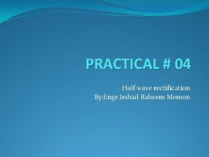 PRACTICAL 04 Half wave rectification By Engr Irshad