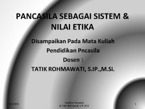 PANCASILA SEBAGAI SISTEM NILAI ETIKA Disampaikan Pada Mata