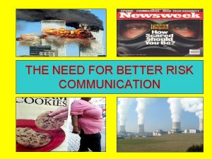 THE NEED FOR BETTER RISK COMMUNICATION Risk Communication