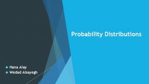 Probability Distributions Hana Alay Wedad Alsayegh Probability Distributions