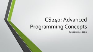 CS 240 Advanced Programming Concepts Java Language Basics