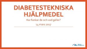 DIABETESTEKNISKA HJLPMEDEL Hur funkar de och vad gller