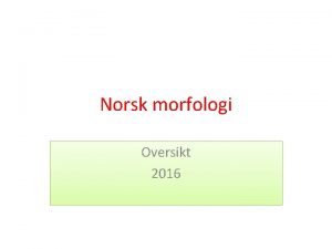 Norsk morfologi Oversikt 2016 Morfologi Byning Orddanning lenker