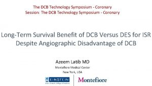 The DCB Technology Symposium Coronary Session The DCB