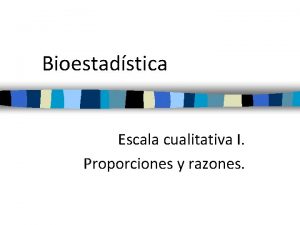 Bioestadstica Escala cualitativa I Proporciones y razones Trabajadores